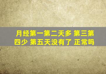 月经第一第二天多 第三第四少 第五天没有了 正常吗